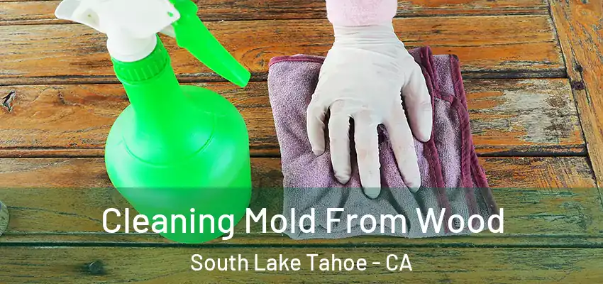 Cleaning Mold From Wood South Lake Tahoe - CA