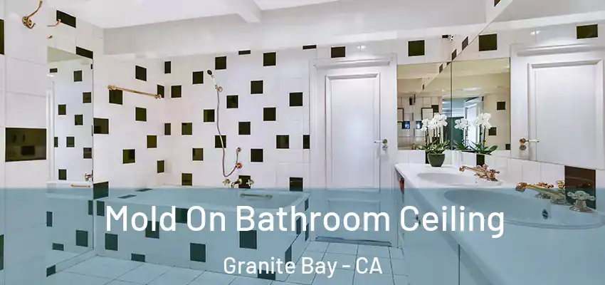  Mold On Bathroom Ceiling Granite Bay - CA