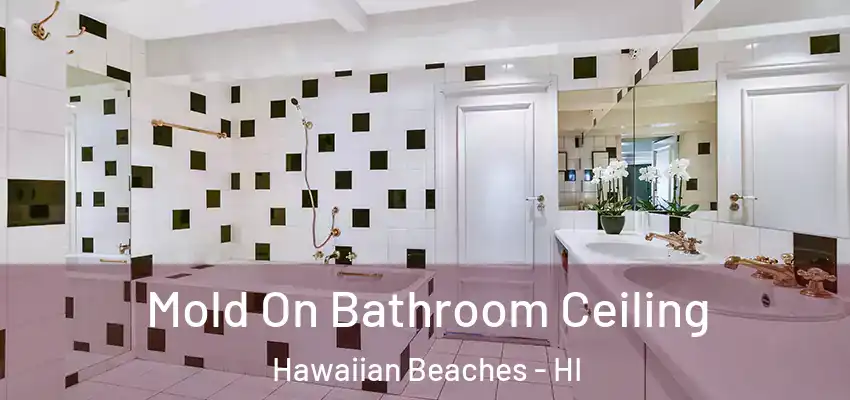  Mold On Bathroom Ceiling Hawaiian Beaches - HI