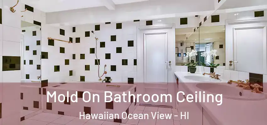 Mold On Bathroom Ceiling Hawaiian Ocean View - HI